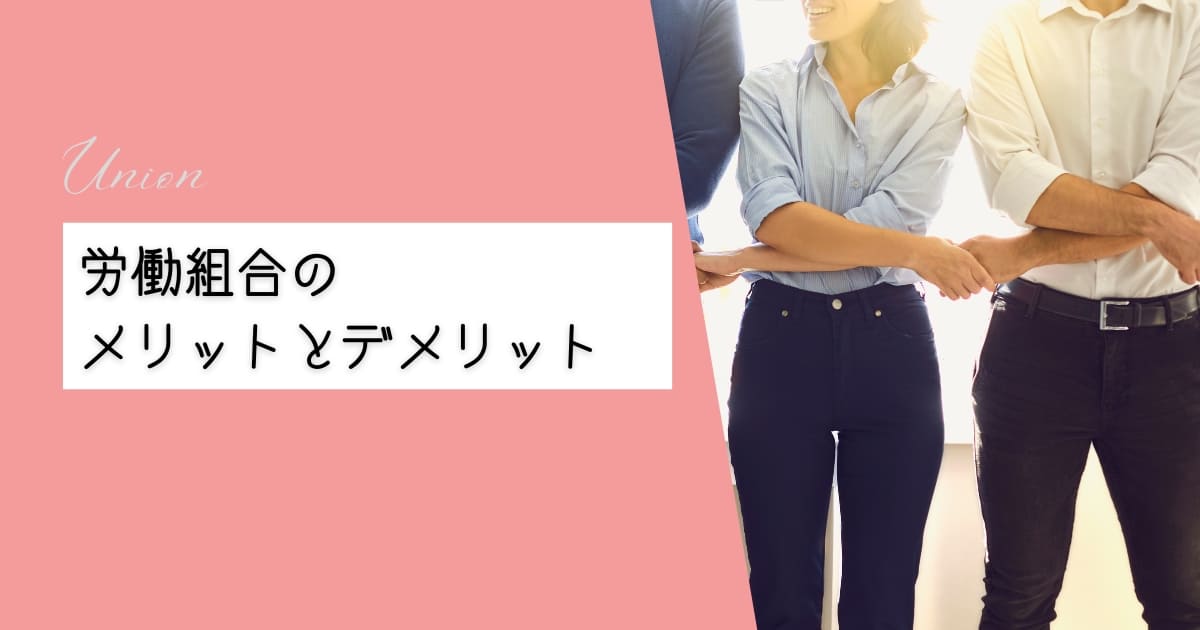 労働組合のメリットとデメリットを徹底解説！企業側・従業員側からみた労働組合の活用方法