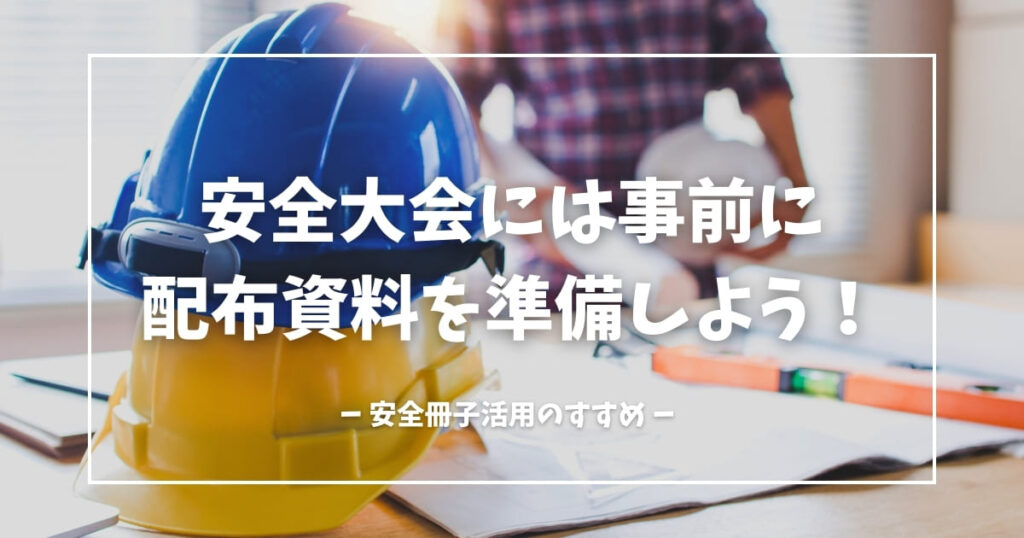 安全大会には事前に配布資料を準備しよう！安全冊子の活用のすすめ