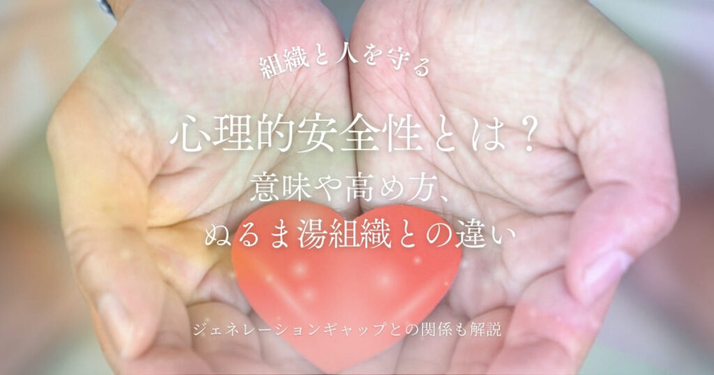 心理的安全性とは？ 意味や高め方、 ぬるま湯組織との違い