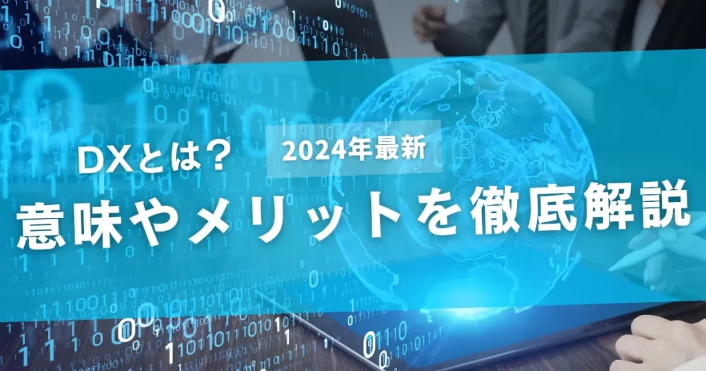 DX（デジタルトランスフォーメーション）とは？意味やメリットを解説【2024年最新版】
