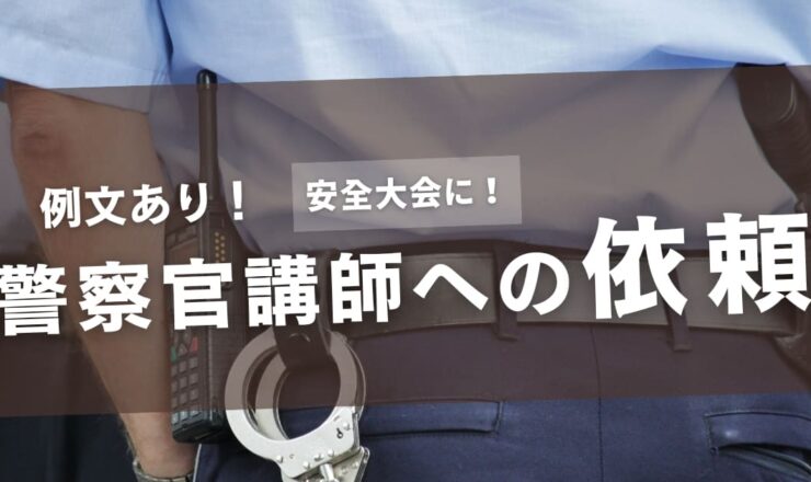 【例文あり】警察宛の講師派遣依頼文テンプレート！安全や防犯について学ぼう