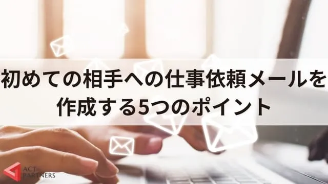 初めての相手への仕事依頼メールの書き方を解説！【文例あり】