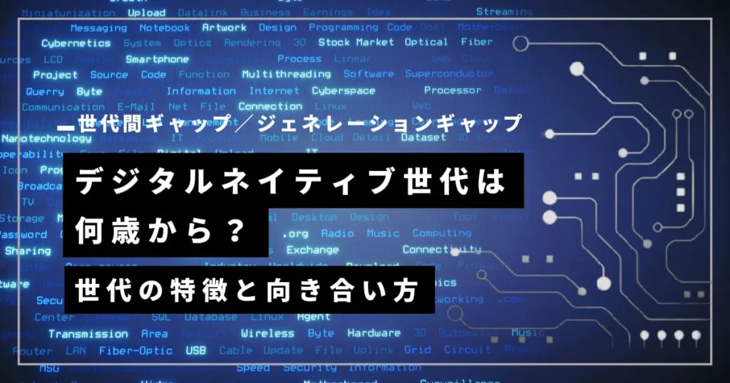 デジタルネイティブ世代は何歳から？世代の特徴と向き合い方！