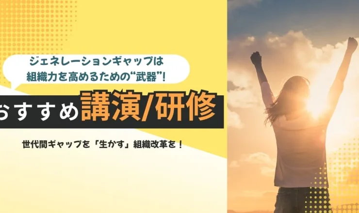 世代間ギャップを生かす組織改革！これからの人材育成に役立つ講演・研修