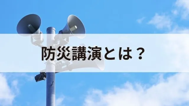 「防災講演」は必要?目的や具体的なテーマ例、開催方法を解説