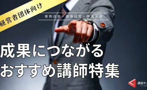 【経営者団体向け講師特集】経営に役立つ知見満載！おすすめ講師8選