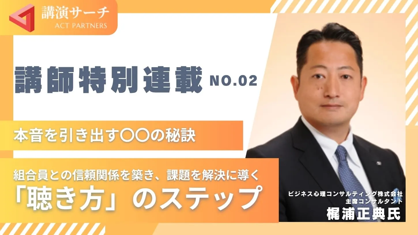 組合員との信頼関係を築き、課題を解決に導く「聴き方」のステップ【梶浦正典講師特別コラム】