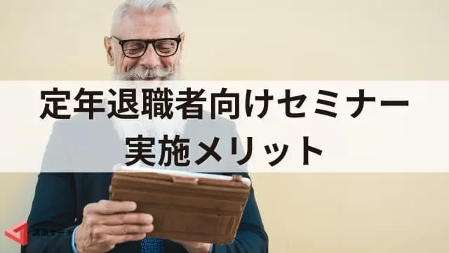 定年退職者向けセミナーとは? 目的やカリキュラム例、成功のポイントを解説