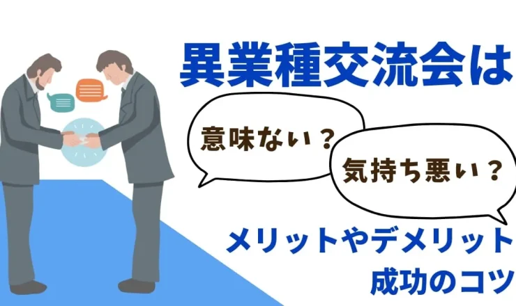 異業種交流会は意味ない・気持ち悪い？メリットやデメリット、成功のコツ