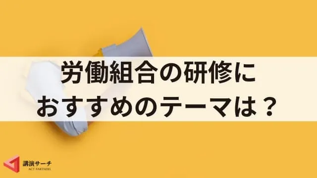労働組合で研修を開催する目的は？おすすめテーマや成功のポイント