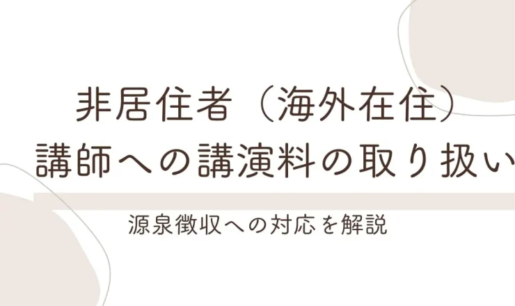 非居住者（海外在住）講師への講演料はどうなる？源泉徴収への対応を解説