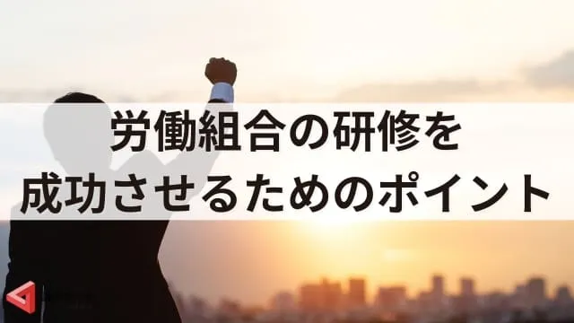労働組合で研修を開催する目的は？おすすめテーマや成功のポイント
