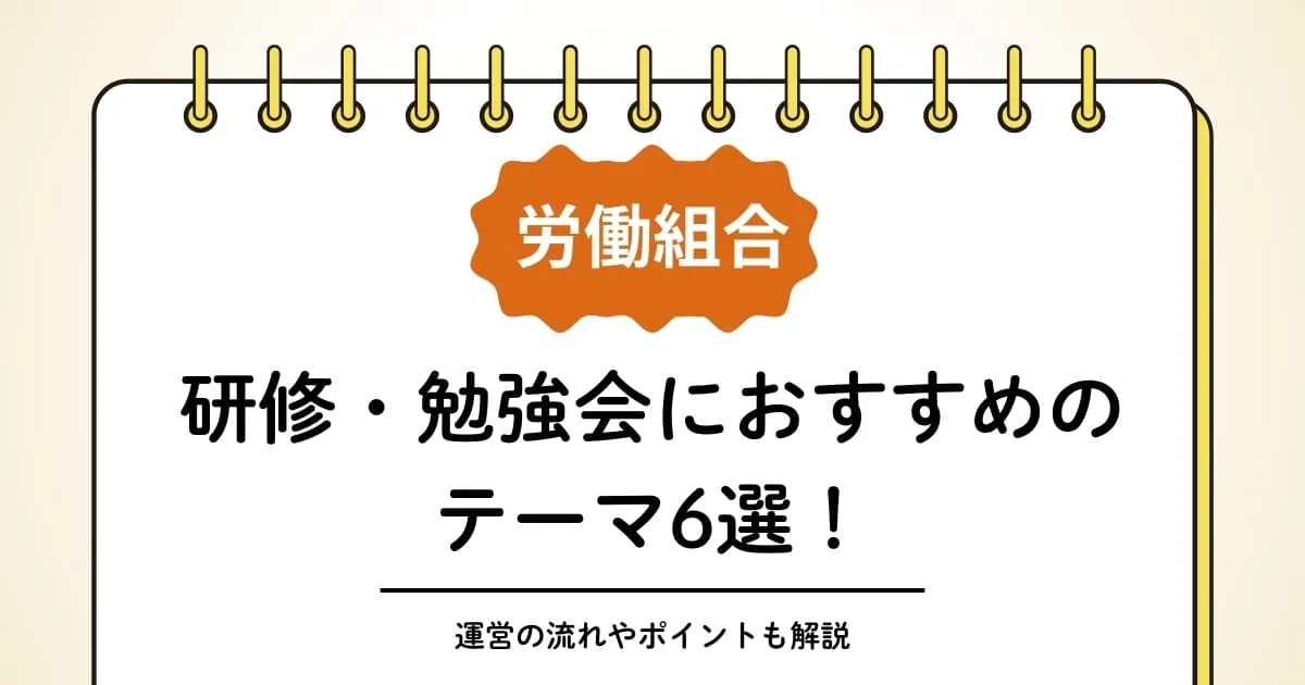 労働組合の研修・勉強会におすすめのテーマ6選！運営の流れやポイントも解説