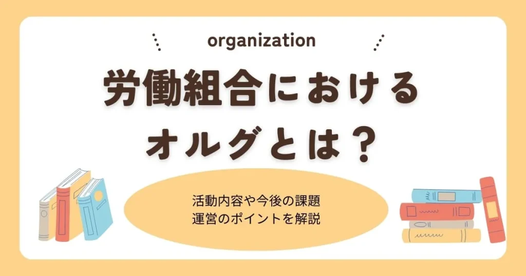 労働組合におけるオルグとは？活動内容や今後の課題、運営のポイント