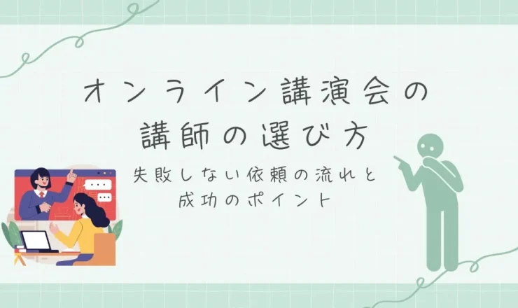オンライン講演会の講師の選び方｜失敗しない依頼の流れと成功のポイント