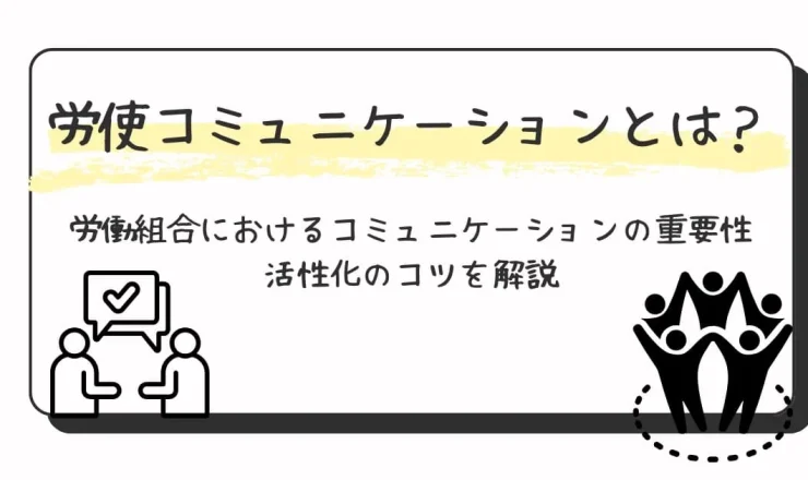労使コミュニケーションとは？労働組合のコミュニケーションの重要性や活性化のコツを解説