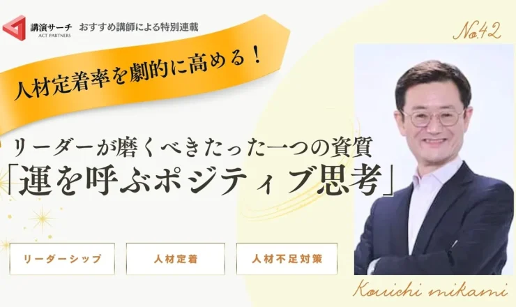 人材定着率を劇的に高める！リーダーが磨くべきたった一つの資質：「運を呼ぶポジティブ思考」【三上康一講師コラム】