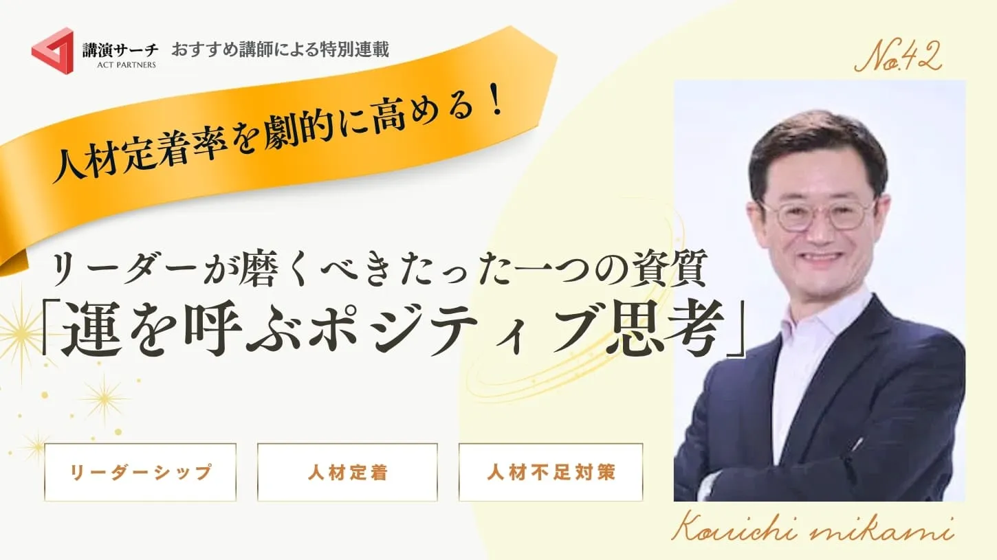 人材定着率を劇的に高める！リーダーが磨くべきたった一つの資質：「運を呼ぶポジティブ思考」【三上康一講師コラム】