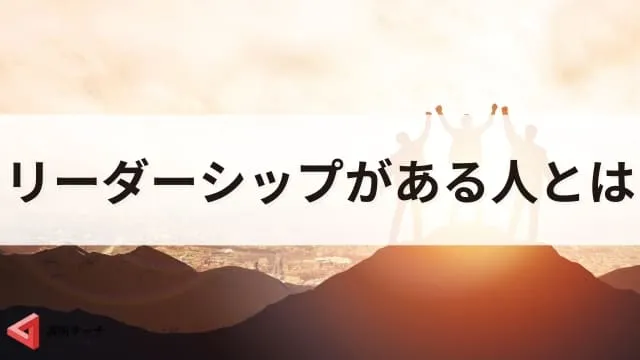 リーダーシップがある人の特徴5つ！効果的な育成方法を解説
