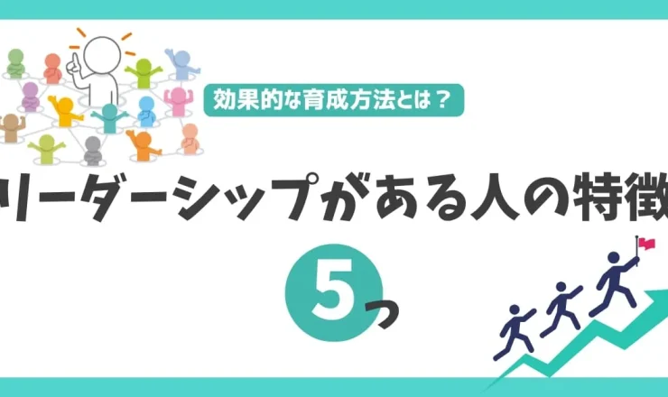 リーダーシップがある人の特徴5つ！効果的な育成方法を解説