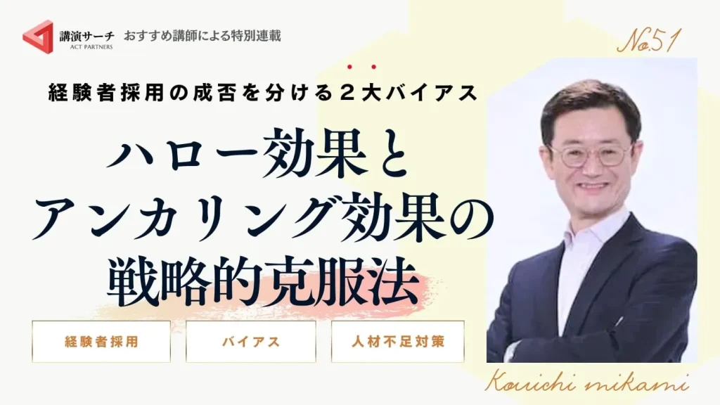 経験者採用の成否を分ける２大バイアス：ハロー効果とアンカリング効果の戦略的克服法【三上康一講師コラム】