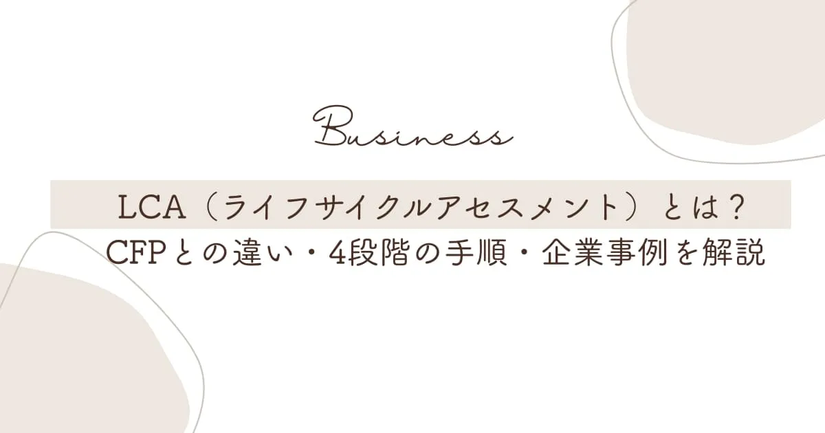 LCA（ライフサイクルアセスメント）とは？CFPとの違い・4段階の手順・企業事例を解説