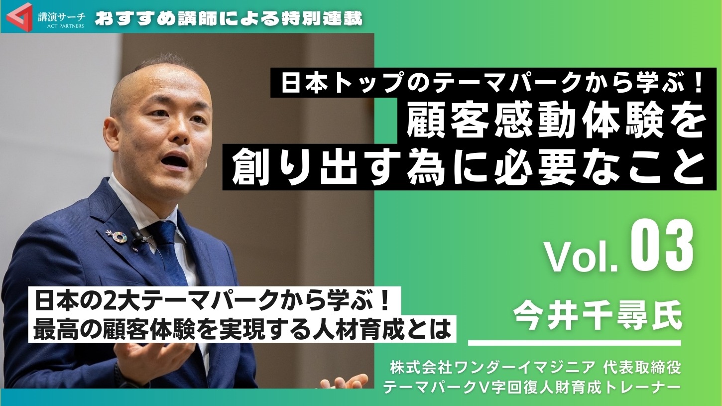 Vol.3.顧客感動体験を創り出す為に必要なこと【今井千尋講師特別コラム】