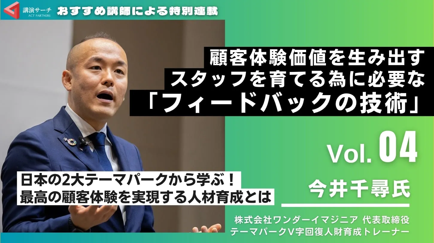 Vol.４ 顧客体験価値を生み出すスタッフを育てる為に必要な具体的な「フィードバックの技術」【今井千尋講師特別コラム】